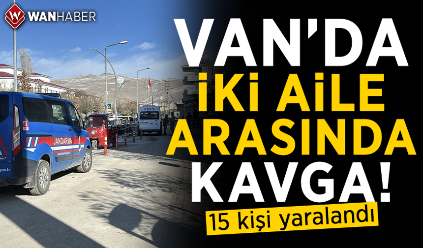 Van'da iki aile arasında kavga! 15 kişi yaralandı