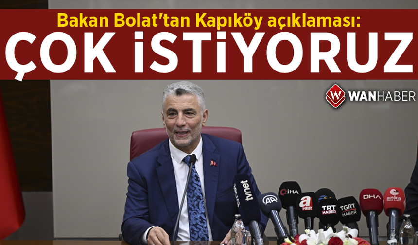 Bakan Bolat'tan Kapıköy açıklaması: Çok istiyoruz