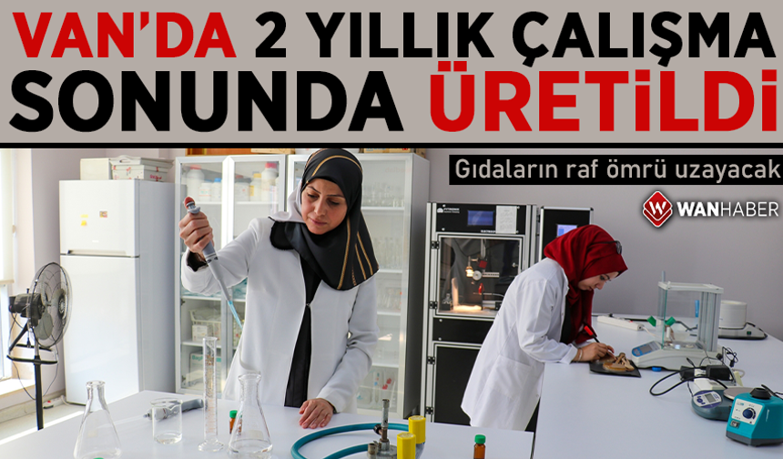 Van’da 2 yıllık çalışma sonunda üretildi! Gıdaların raf ömrü uzayacak