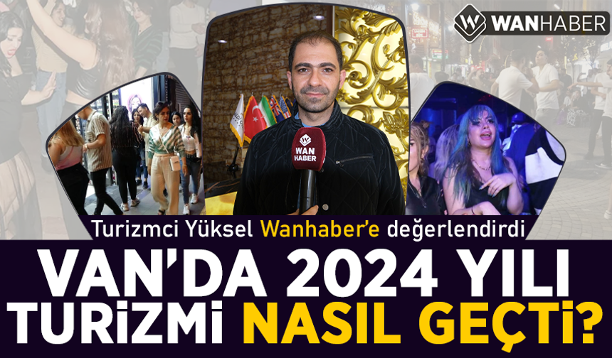 Van’da 2024 yılı turizmi nasıl geçti? Turizmci Yüksel Wanhaber’e değerlendirdi