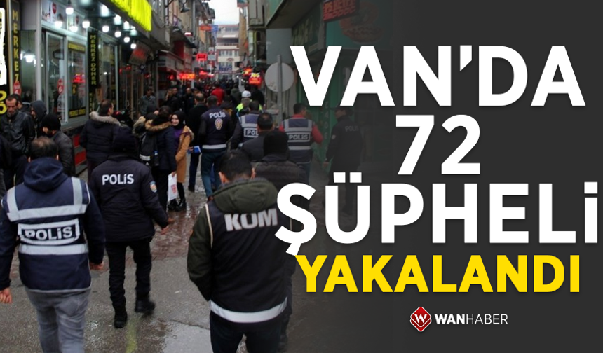 Van'da 72 şüpheli yakalandı