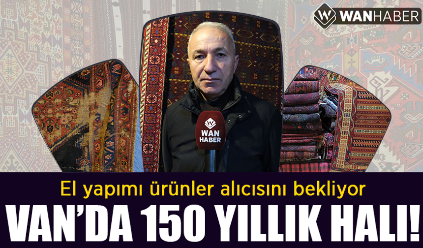 Van’da 150 yıllık halı! El yapımı ürünler alıcısını bekliyor