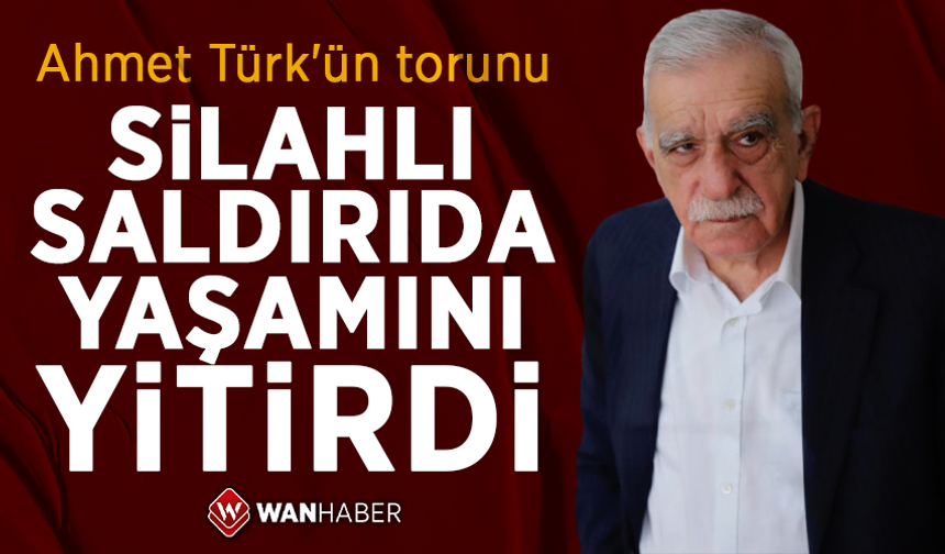 Ahmet Türk'ün torunu silahlı saldırıda yaşamını yitirdi