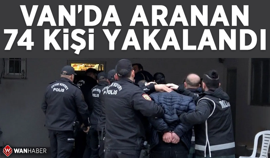 Van’da çeşitli suçlardan 74 kişi tutuklandı