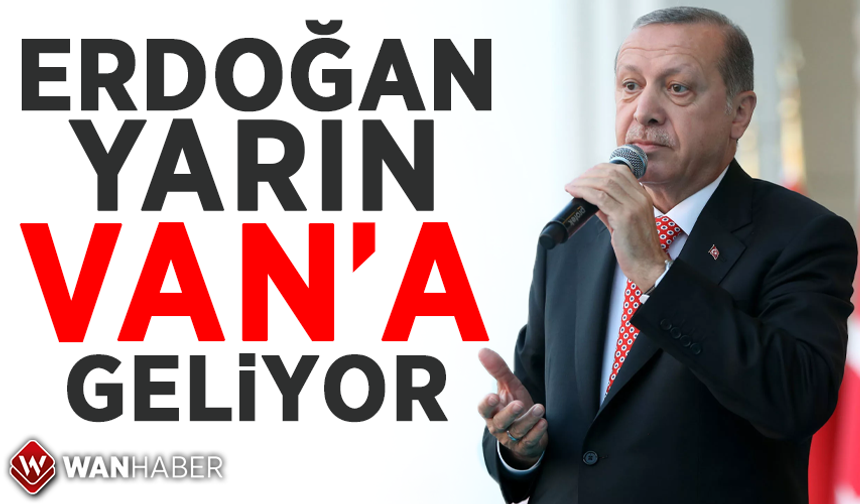 Cumhurbaşkanı Erdoğan yarın Van’a geliyor