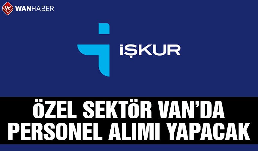 Van’da özel sektöre çok sayıda eleman alınacak