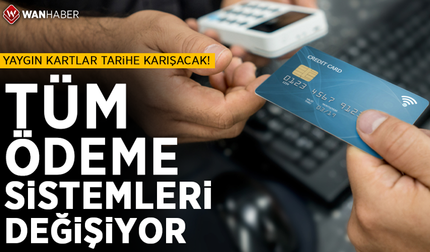 Türkiye'de tüm ödeme sistemleri değişiyor