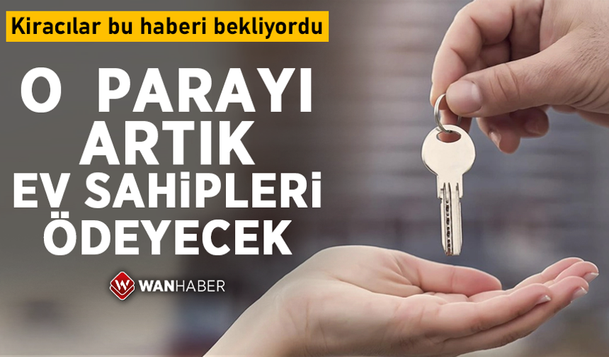 O parayı artık ev sahipleri ödeyecek! Kiracılar bu haberi bekliyordu