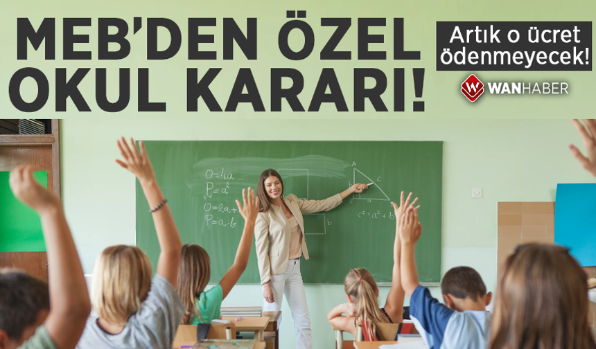 MEB'den özel okul kararı! Artık o ücret ödenmeyecek!