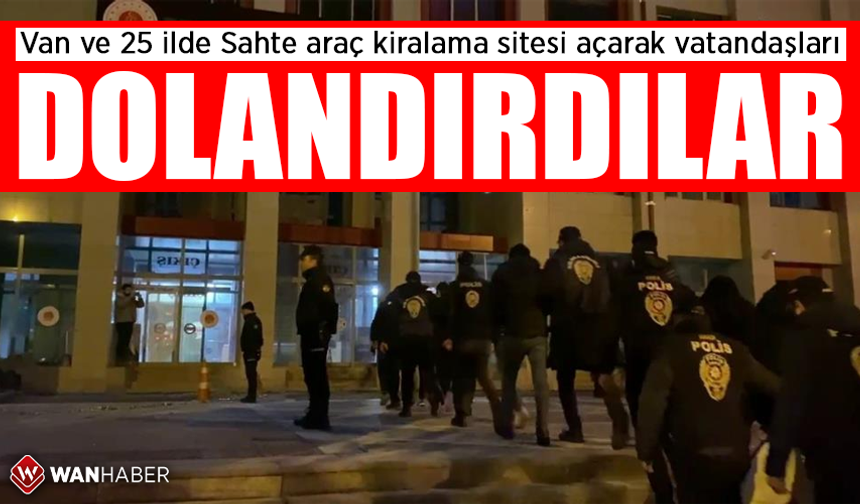 Van ve 25 ilde sahte araç kiralama sitesi açarak vatandaşları dolandırdılar