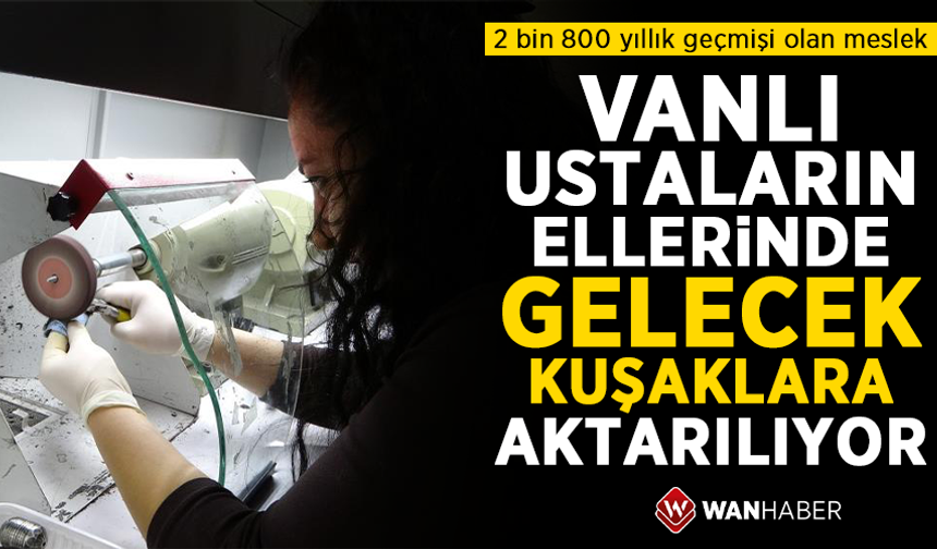 Vanlı ustaların ellerinde gelecek kuşaklara aktarılıyor