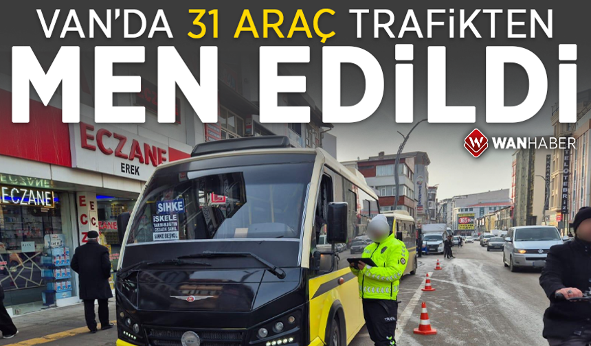 Van’da 31 araç trafikten men edildi