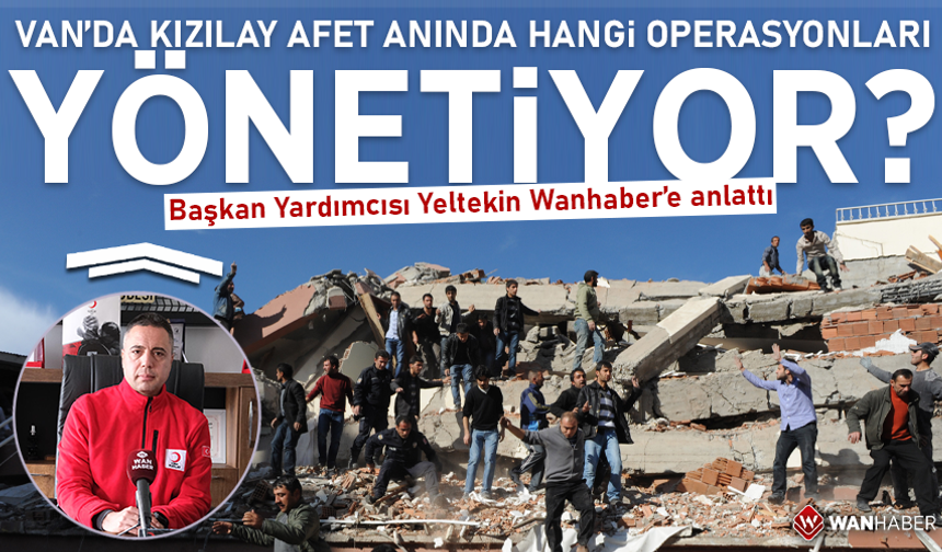 Van’da Kızılay afet anında hangi operasyonları yönetiyor? Başkan Yardımcısı Yeltekin Wanhaber’e anlattı