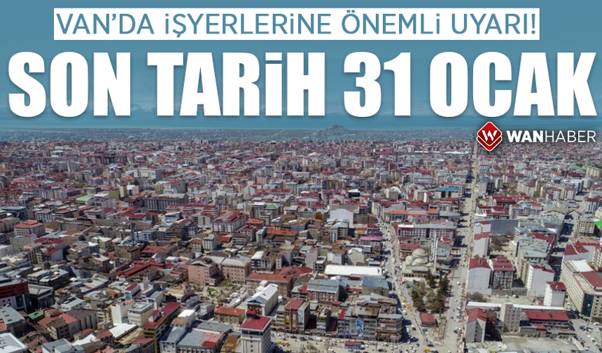 Van’da işyerlerine önemli uyarı! Son tarih 31 Ocak