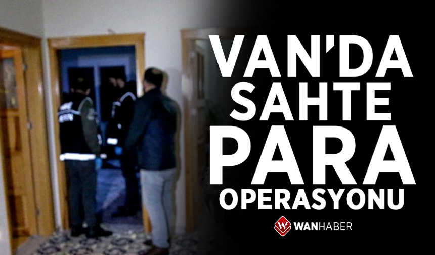 Van’da sahte para operasyonu