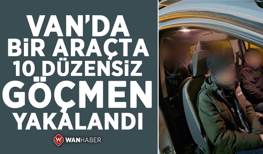 Van'da bir araçta 10 düzensiz göçmen yakalandı