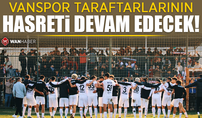 Vanspor taraftarlarının hasreti devam edecek!