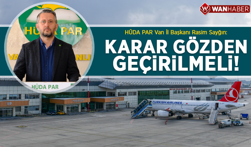 HÜDA PAR Van İl Başkanı Rasim Sayğın: Karar gözden geçirilmeli!