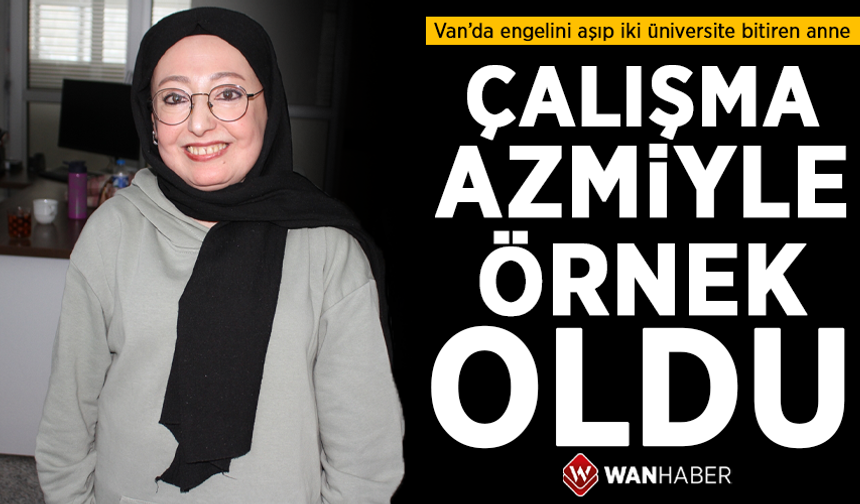 Van'da engelini aşıp iki üniversite bitiren anne, çalışma azmiyle örnek oldu