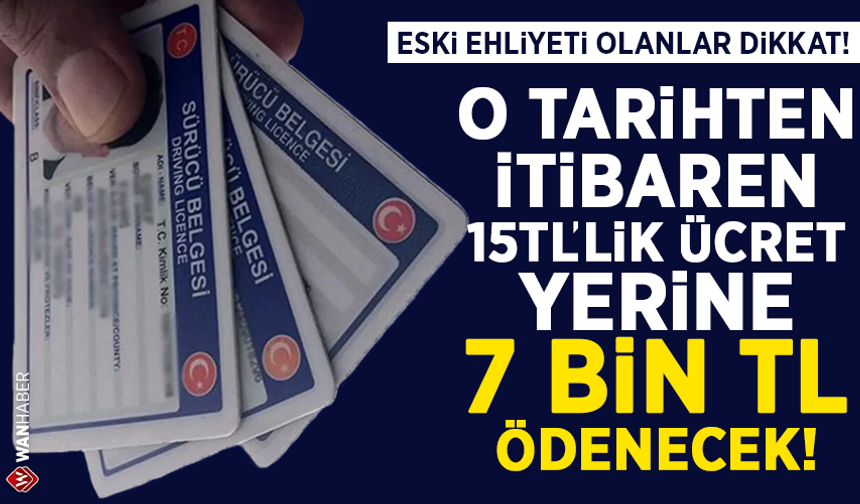 Eski ehliyeti olanlar dikkat! 15 TL'lik ücret 7 bin TL'yi aşacak