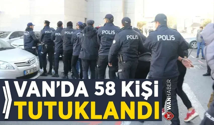 Van’da değişik suçlardan 58 kişi tutuklandı