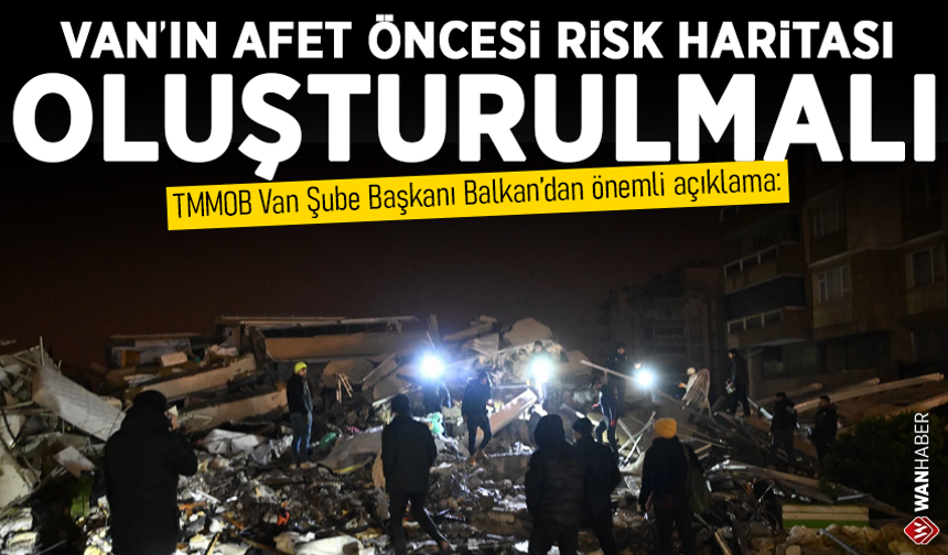 TMMOB Van Şube Başkanı Balkan’dan önemli açıklama: Van’ın afet öncesi risk haritası oluşturulmalı