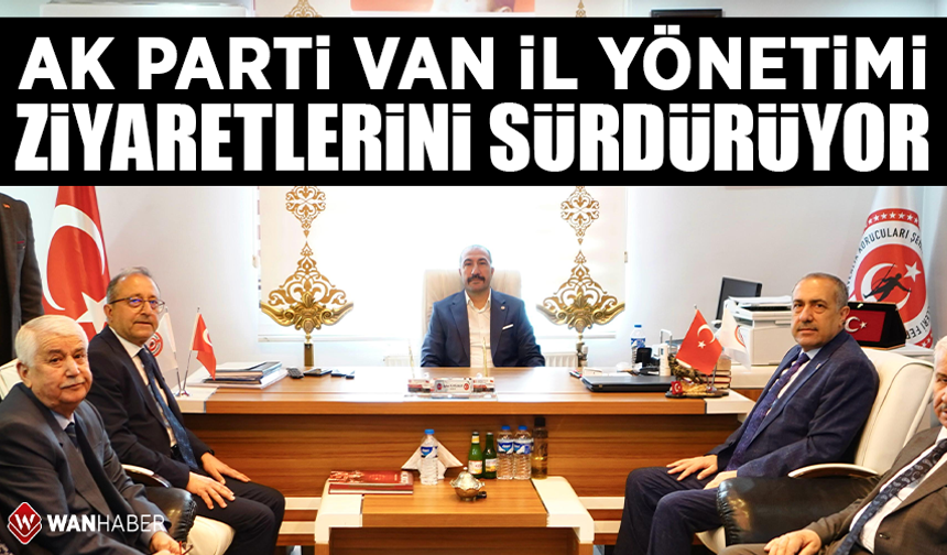 AK Parti Van il yönetimi ziyaretlerini sürdürüyor