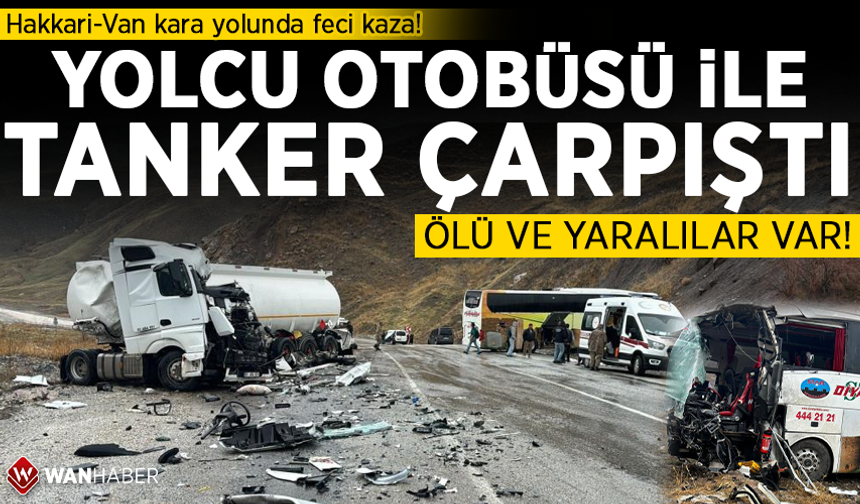 Hakkari-Van kara yolunda feci kaza! Yolcu otobüsü ile tanker çarpıştı: Ölü ve yaralılar var