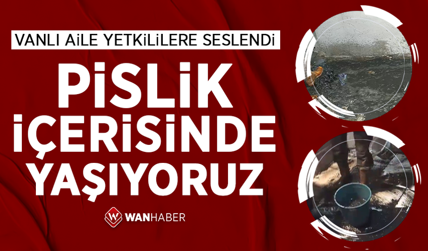 Vanlı aile yetkililere seslendi: Pislik içerisinde yaşıyoruz…