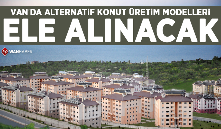 Van’da alternatif konut üretim modelleri ele alınacak