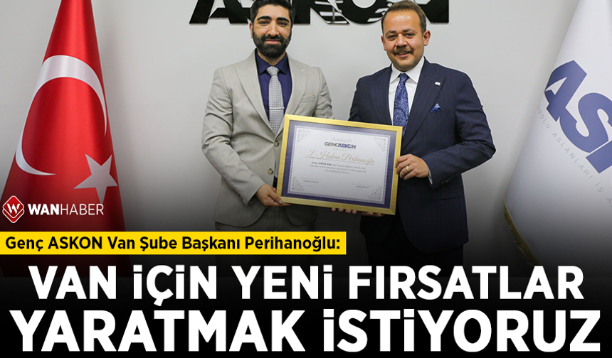 Genç ASKON Van Şube Başkanı Perihanoğlu: Van için yeni fırsatlar yaratmak istiyoruz!