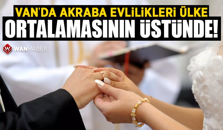 Van’da akraba evlilikleri ülke ortalamasının üstünde!