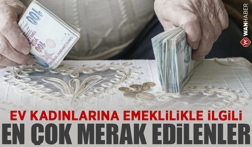 Ev kadınlarına emeklilikle ilgili en çok merak edilenler