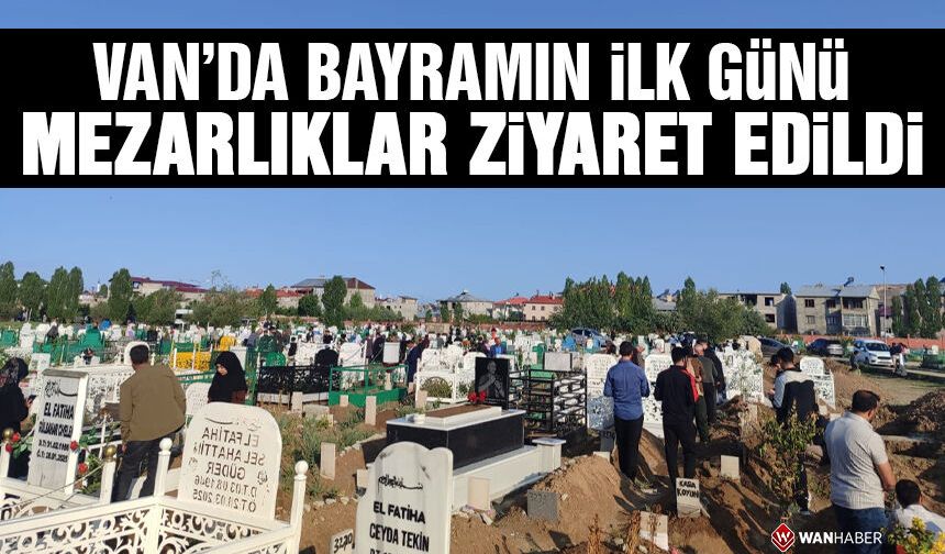 Van’da bayramın ilk günü mezarlıklar ziyaret edildi