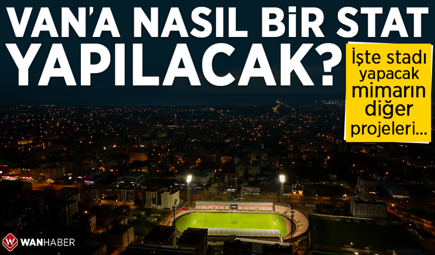 Van’a nasıl bir stat yapılacak? İşte stadı yapacak mimarın diğer projeleri…