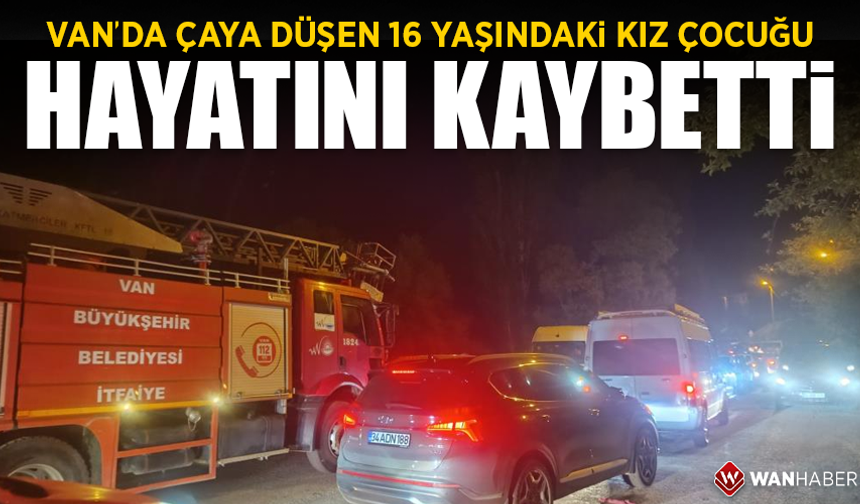 Van'da çaya düşen 16 yaşındaki kız çocuğu hayatını kaybetti