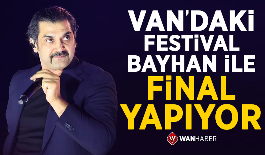 Van’daki festival ‘Bayhan’ ile final yapıyor