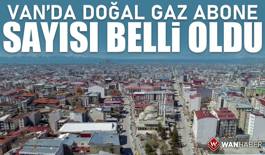 Van'da doğal gaz abone sayısı arttı
