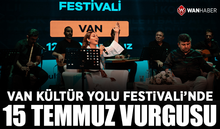 Van Kültür Yolu Festivali’nde 15 Temmuz vurgusu