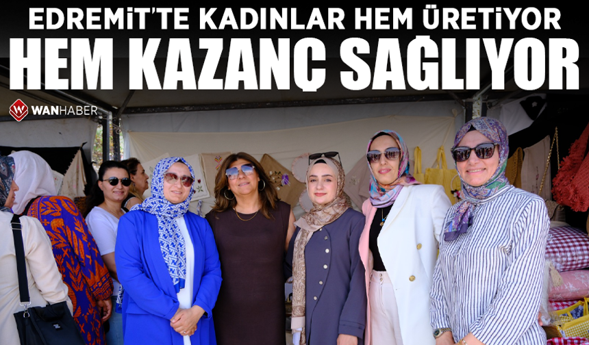 Edremit’te kadınlar hem üretiyor hem kazanç sağlıyor