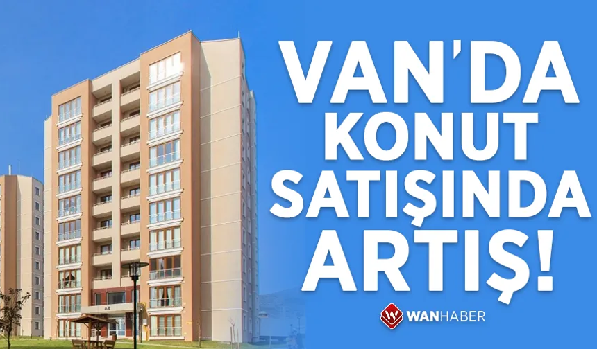 Konut satış verileri açıklandı! Van’da konut satışları arttı