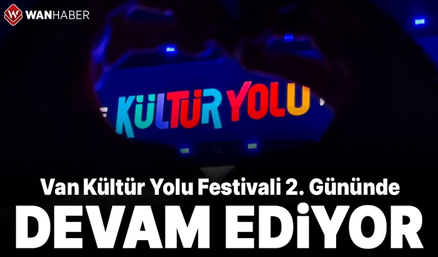Van Kültür Yolu Festivali 2. Gününde devam ediyor! İşte gün içindeki etkinlikler