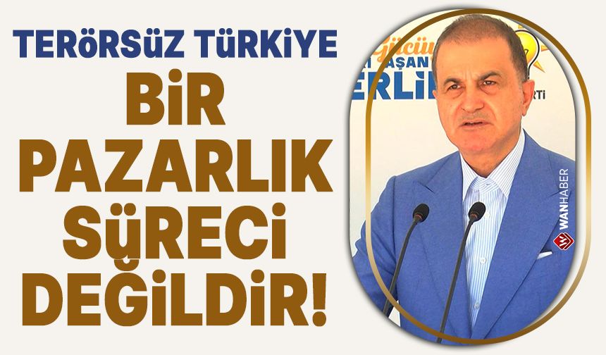 AK Parti Sözcüsü Çelik: Terörsüz Türkiye, bir pazarlık süreci değildir