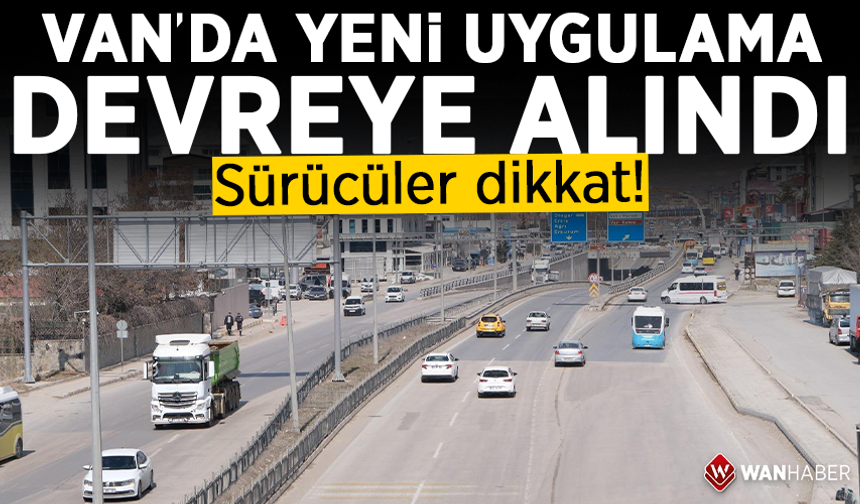 Van’da yeni uygulama devreye alındı: Sürücülere ceza yağacak...