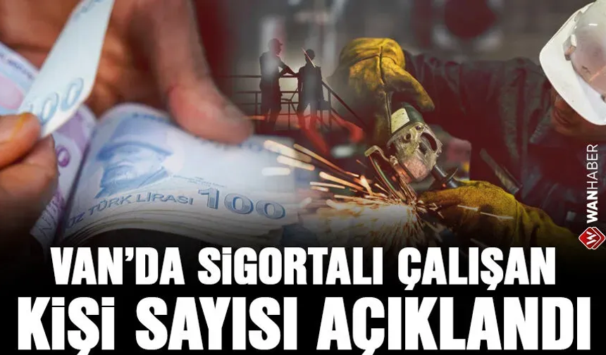 Van'da sigortalı çalışan sayısı 218 bin 941'e ulaştı