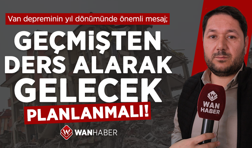 Van depreminin yıl dönümünde önemli mesaj; Geçmişten ders alarak gelecek planlanmalı!