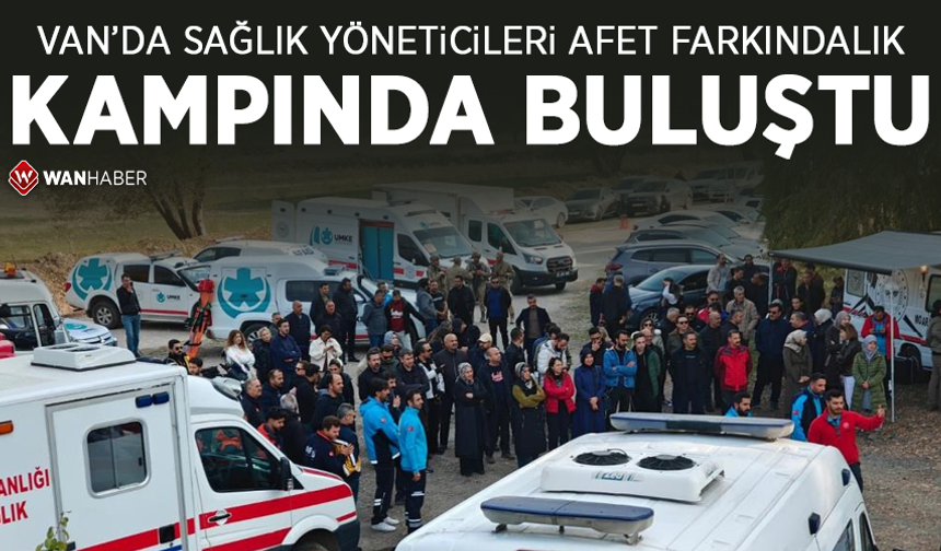 Van’da sağlık yöneticileri afet farkındalık kampında buluştu