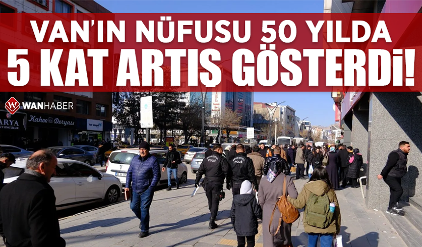 Van’ın nüfusu 50 yılda 5 kat artış gösterdi!