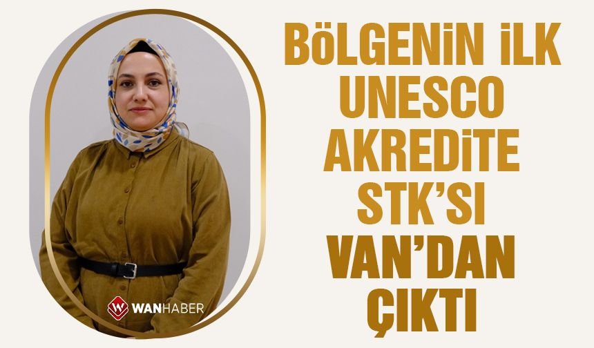 Bölgenin ilk UNESCO akredite STK’sı Van’dan çıktı