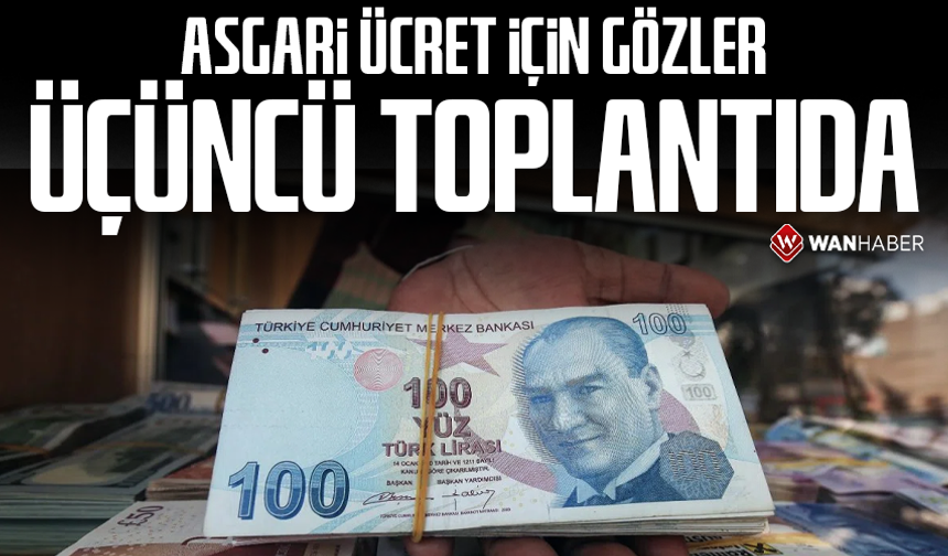 Asgari ücret için gözler üçüncü toplantıda